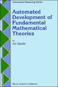 Title: Automated Development of Fundamental Mathematical Theories / Edition 1, Author: Art Quaife