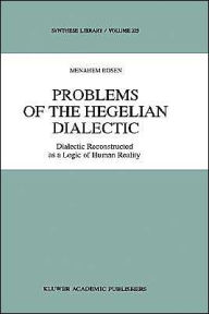 Title: Problems of the Hegelian Dialectic: Dialectic Reconstructed as a Logic of Human Reality / Edition 1, Author: M. Rosen