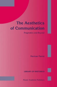 Title: The Aesthetics of Communication: Pragmatics and Beyond, Author: H. Parret