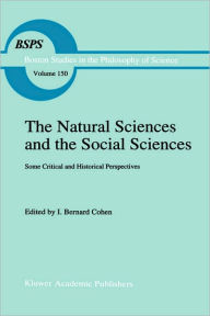 Title: The Natural Sciences and the Social Sciences: Some Critical and Historical Perspectives / Edition 1, Author: Robert S. Cohen