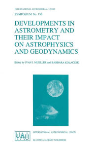 Title: Developments in Astrometry and Their Impact on Astrophysics and Geodynamics, Author: Ivan I. Mueller