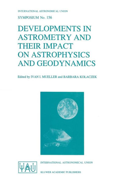 Developments in Astrometry and Their Impact on Astrophysics and Geodynamics