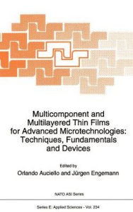 Title: Multicomponent and Multilayered Thin Films for Advanced Microtechnologies: Techniques, Fundamentals and Devices / Edition 1, Author: O. Auciello