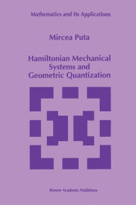 Title: Hamiltonian Mechanical Systems and Geometric Quantization / Edition 1, Author: Mircea Puta