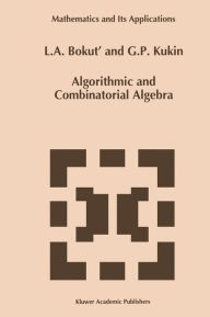 Title: Algorithmic and Combinatorial Algebra / Edition 1, Author: L.A. Bokut