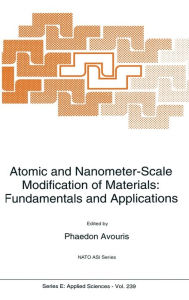 Title: Atomic and Nanometer-Scale Modification of Materials: Fundamentals and Applications, Author: NATO Advanced Research Workshop on Atomic and Nanometer-Scale Modification of Materials Fundamentals