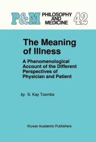 Title: The Meaning of Illness: A Phenomenological Account of the Different Perspectives of Physician and Patient / Edition 1, Author: S. Kay Toombs