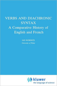 Title: Verbs and Diachronic Syntax: A Comparative History of English and French, Author: I.G. Roberts