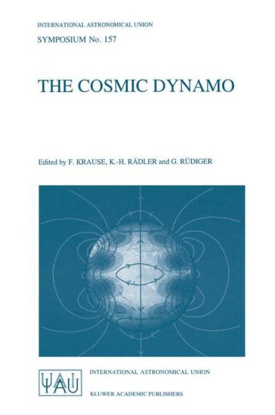 The Cosmic Dynamo: Proceedings of the 157th Symposium of the International Astronomical Union, Held in Potsdam, Germany, September 7-11, 1992 / Edition 1