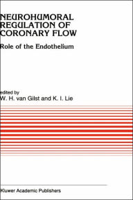 Title: Neurohumoral Regulation of Coronary Flow: Role of the Endothelium / Edition 1, Author: W. H. (Wiek) van Gilst