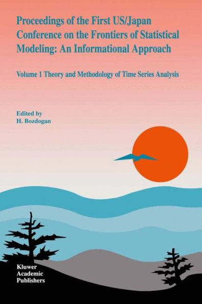 Proceedings of the First US/Japan Conference on the Frontiers of Statistical Modeling: An Informational Approach: Volume 1 Theory and Methodology of Time Series Analysis / Edition 1