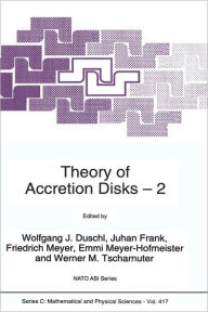 Title: Theory of Accretion Disks 2: Proceedings of the NATO Advanced Research Workshop on Theory of Accreditation Disks - 2 Garching, Germany March 22-26, 1993 / Edition 1, Author: Wolfgang J. Duschl