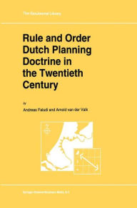 Title: Rule and Order Dutch Planning Doctrine in the Twentieth Century / Edition 1, Author: A. Faludi