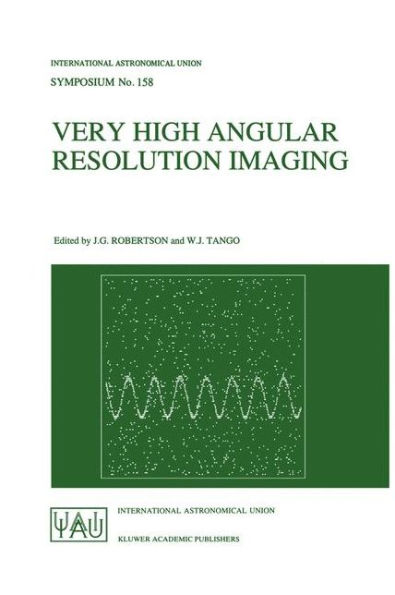 Very High Angular Resolution Imaging: Proceedings of the 158th Symposium of the International Astronomical Union, held at the Women's College, University of Sydney, Australia, 11-15 January 1993 / Edition 1