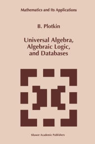 Title: Universal Algebra, Algebraic Logic, and Databases / Edition 1, Author: B. Plotkin