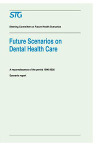 Title: Future Scenarios on Dental Health Care: A Reconnaissance of the Period 1990-2020 - Scenario Report Commissioned by the Steering Committee on Future Health Scenarios / Edition 1, Author: Scenario Committee on Dental Health Care