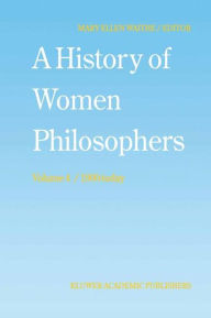 Title: A History of Women Philosophers: Contemporary Women Philosophers, 1900-Today / Edition 1, Author: M.E. Waithe