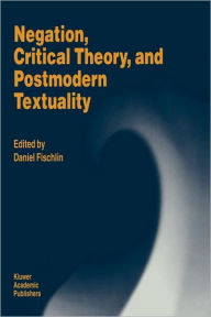 Title: Negation, Critical Theory, and Postmodern Textuality / Edition 1, Author: D. Fischlin