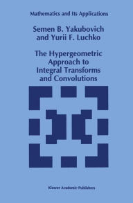 Title: The Hypergeometric Approach to Integral Transforms and Convolutions / Edition 1, Author: S.B. Yakubovich