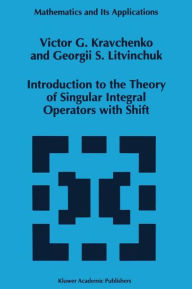 Title: Introduction to the Theory of Singular Integral Operators with Shift / Edition 1, Author: Viktor G. Kravchenko