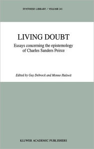 Title: Living Doubt: Essays concerning the epistemology of Charles Sanders Peirce, Author: G. Debrock