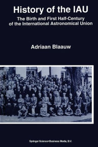 Title: History of the IAU: The Birth and First Half-Century of the International Astronomical Union, Author: Adriaan Blaauw