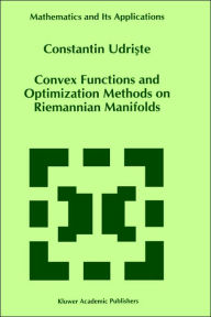 Title: Convex Functions and Optimization Methods on Riemannian Manifolds / Edition 1, Author: C. Udriste