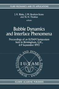 Title: Bubble Dynamics and Interface Phenomena: Proceedings of an IUTAM Symposium held in Birmingham, U.K., 6-9 September 1993 / Edition 1, Author: John R. Blake