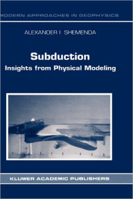 Title: Subduction: Insights from Physical Modeling / Edition 1, Author: Alexander I. Shemenda