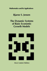 Title: The Dynamic Systems of Basic Economic Growth Models / Edition 1, Author: Bjarne S. Jensen