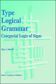 Title: Type Logical Grammar: Categorial Logic of Signs / Edition 1, Author: G.V. Morrill