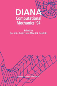 Title: DIANA Computational Mechanics '94: Proceedings of the First International Diana Conference on Computational Mechanics / Edition 1, Author: Ger M.A. Kusters