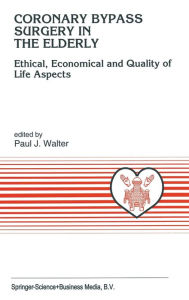 Title: Coronary Bypass Surgery in the Elderly: Ethical, Economical, and Quality of Life Aspects, Author: Paul J. Walter