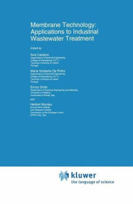 Title: Membrane Technology: Applications to Industrial Wastewater Treatment / Edition 1, Author: Ana Caetano