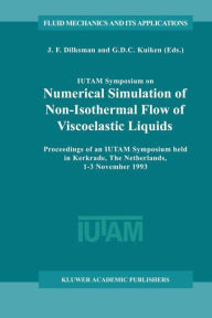 Title: IUTAM Symposium on Numerical Simulation of Non-Isothermal Flow of Viscoelastic Liquids: Proceedings of an IUTAM Symposium held in Kerkrade, The Netherlands, 1-3 November 1993 / Edition 1, Author: J.F. Dijksman