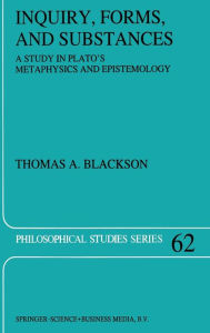 Title: Inquiry, Forms, and Substances: A Study in Plato's Metaphysics and Epistemology, Author: Thomas Blackson