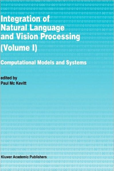 Integration of Natural Language and Vision Processing: Computational Models and Systems / Edition 1