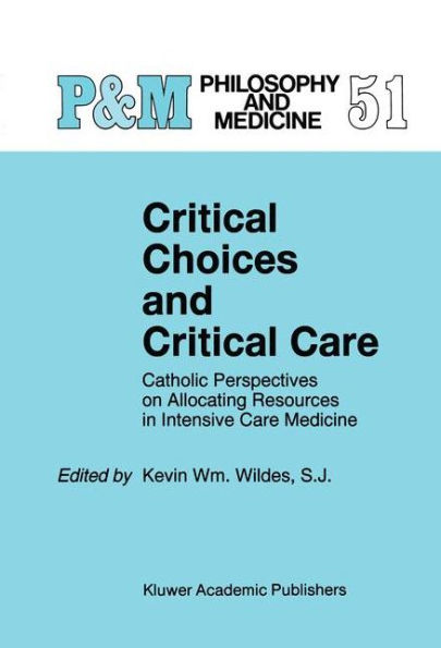 Critical Choices and Critical Care: Catholic Perspectives on Allocating Resources in Intensive Care Medicine / Edition 1