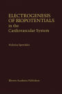 Electrogenesis of Biopotentials in the Cardiovascular System: In the Cardiovascular System / Edition 1