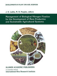 Title: Management of Biological Nitrogen Fixation for the Development of More Productive and Sustainable Agricultural Systems: Extended versions of papers presented at the Symposium on Biological Nitrogen Fixation for Sustainable Agriculture at the 15th Congress / Edition 1, Author: J.K. Ladha