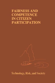 Title: Fairness and Competence in Citizen Participation: Evaluating Models for Environmental Discourse, Author: Ortwin Renn