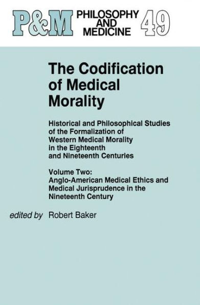 The Codification of Medical Morality: Historical and Philosophical Studies of the Formalization of Western Medical Morality in the Eighteenth and Nineteenth CenturiesVolume Two: Anglo-American Medical Ethics and Medical Jurisprudence in the Ni / Edition 1