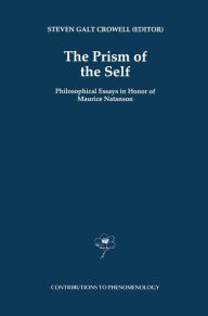 Title: The Prism of the Self: Philosophical Essays in Honor of Maurice Natanson, Author: S.G. Crowell