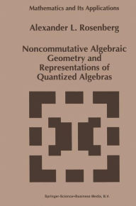 Title: Noncommutative Algebraic Geometry and Representations of Quantized Algebras / Edition 1, Author: A. Rosenberg