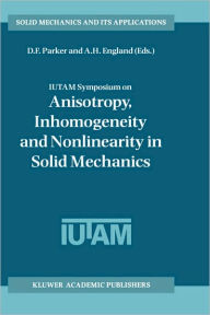Title: IUTAM Symposium on Anisotropy, Inhomogeneity and Nonlinearity in Solid Mechanics: Proceedings of the IUTAM-ISIMM Symposium held in Nottingham, U.K., 30 August - 3 September 1994 / Edition 1, Author: David F. Parker