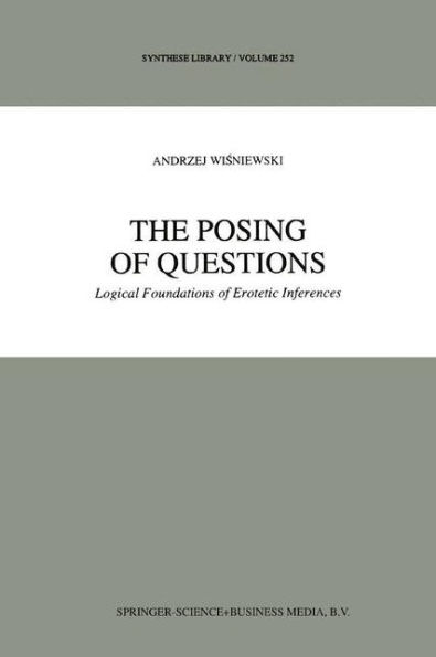 The Posing of Questions: Logical Foundations of Erotetic Inferences