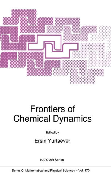 Frontiers of Chemical Dynamics: Proceedings of the NATO ASI, Kemer, Antalya, Turkey, 5-16 September 1994