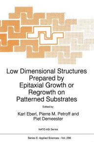 Title: Low Dimensional Structures Prepared by Epitaxial Growth or Regrowth on Patterned Substrates / Edition 1, Author: K. Eberl