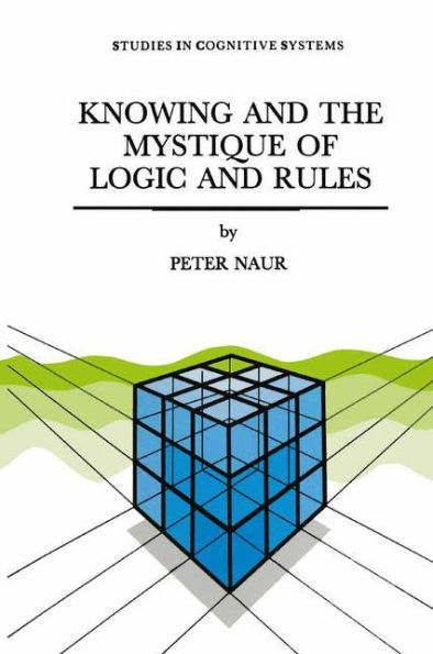 Knowing and the Mystique of Logic and Rules: including True Statements in Knowing and Action * Computer Modelling of Human Knowing Activity * Coherent Description as the Core of Scholarship and Science