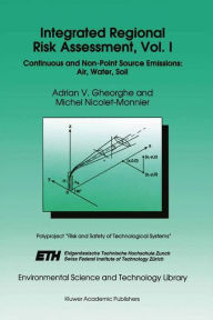Title: Integrated Regional Risk Assessment, Vol. I: Continuous and Non-Point Source Emissions: Air, Water, Soil / Edition 1, Author: A.V. Gheorghe